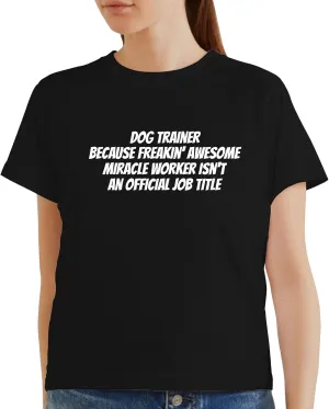 Dog Trainer Because Freakin' Awesome Miracle Worker Isn't an Official Job Title - Women's Soft Graphic Misses Cut T-Shirt CP05 Black